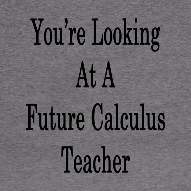 You're Looking At A Future Calculus Teacher by supernova23